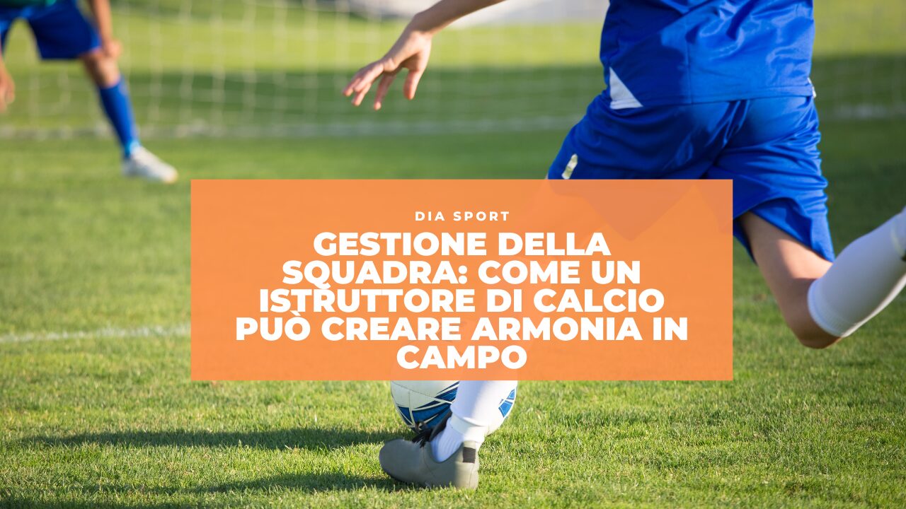 Gestione della Squadra: Come un Istruttore di Calcio Può Creare Armonia in Campo