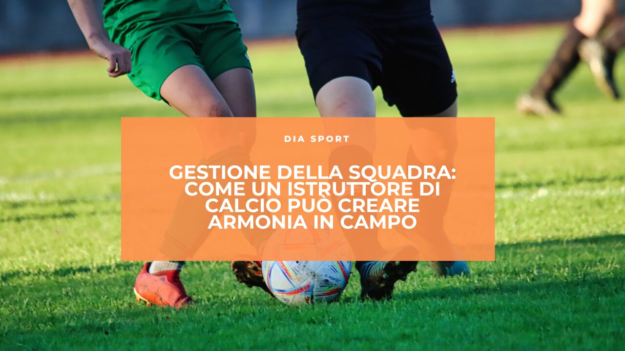 Gestione della Squadra: Come un Istruttore di Calcio Può Creare Armonia in Campo