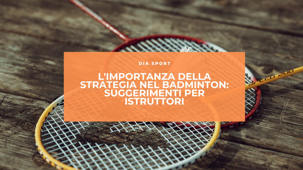 L’importanza della Strategia nel Badminton: Suggerimenti per Istruttori