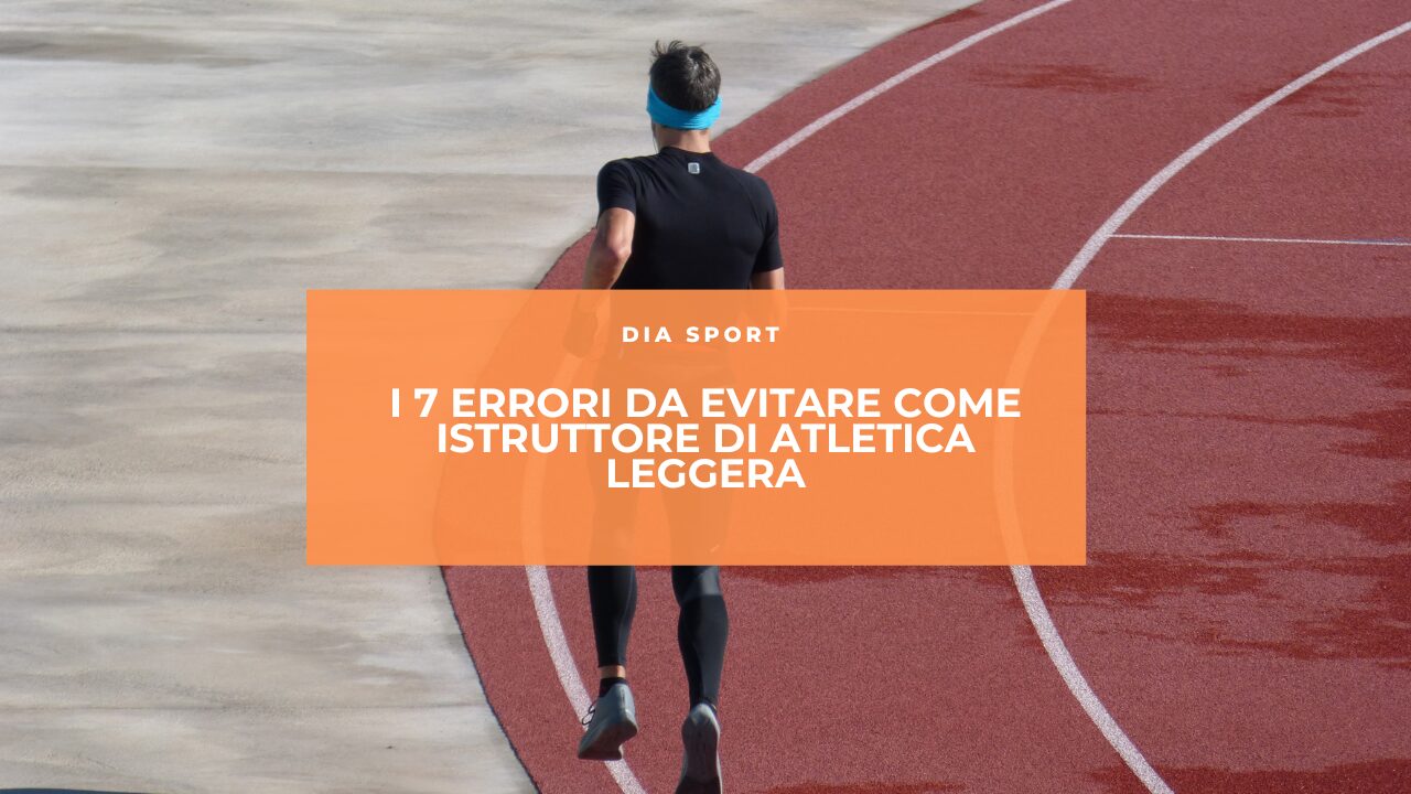 I 7 Errori da Evitare come Istruttore di Atletica Leggera