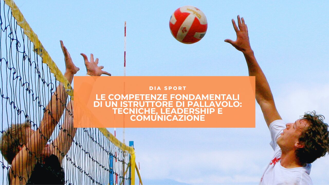 Le Competenze Fondamentali di un Istruttore di Pallavolo: Tecniche, Leadership e Comunicazione
