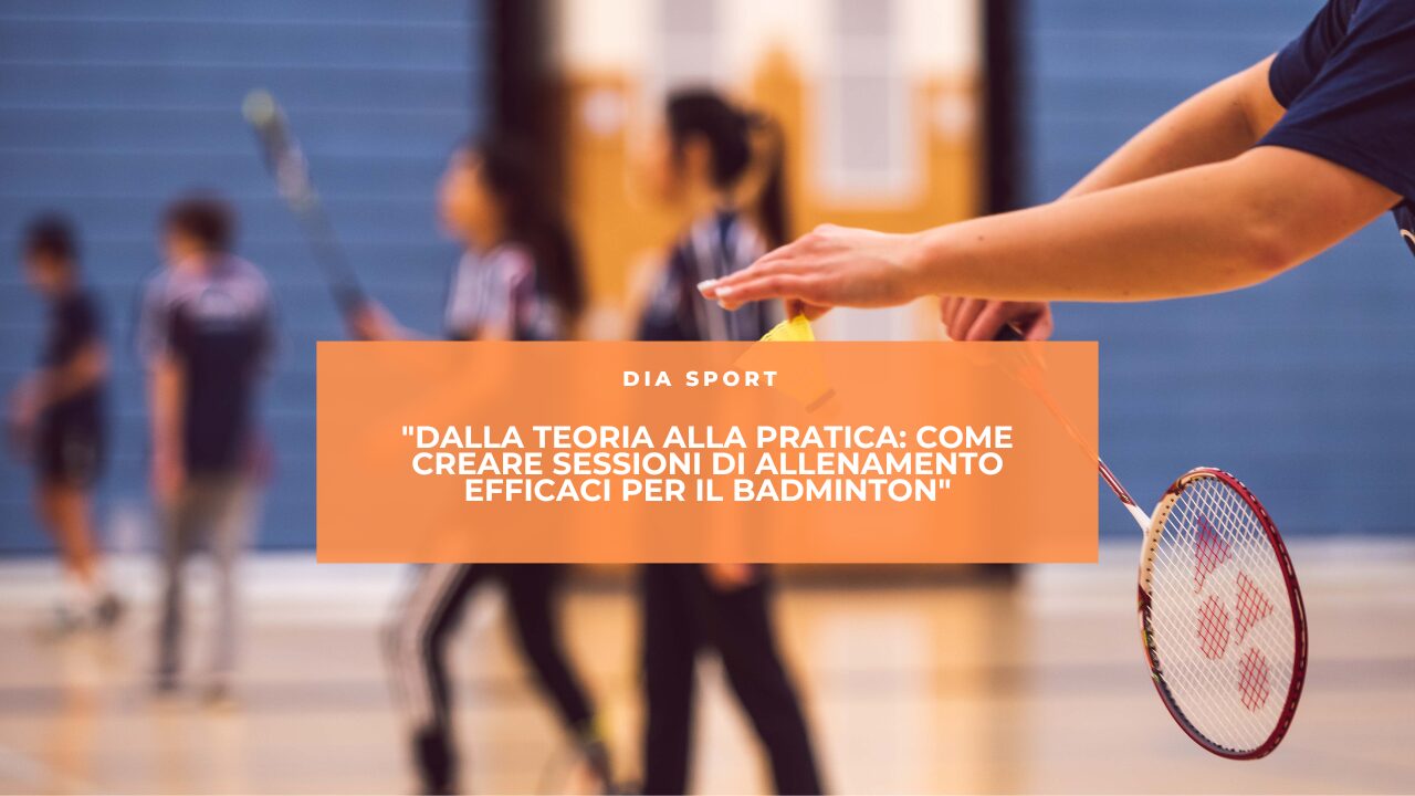 Dalla Teoria alla Pratica: Come Creare Sessioni di Allenamento Efficaci per il Badminton