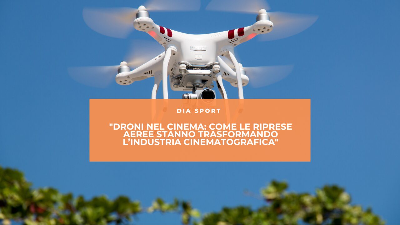 “Droni nel Cinema: Come le Riprese Aeree Stanno Trasformando l’Industria Cinematografica”