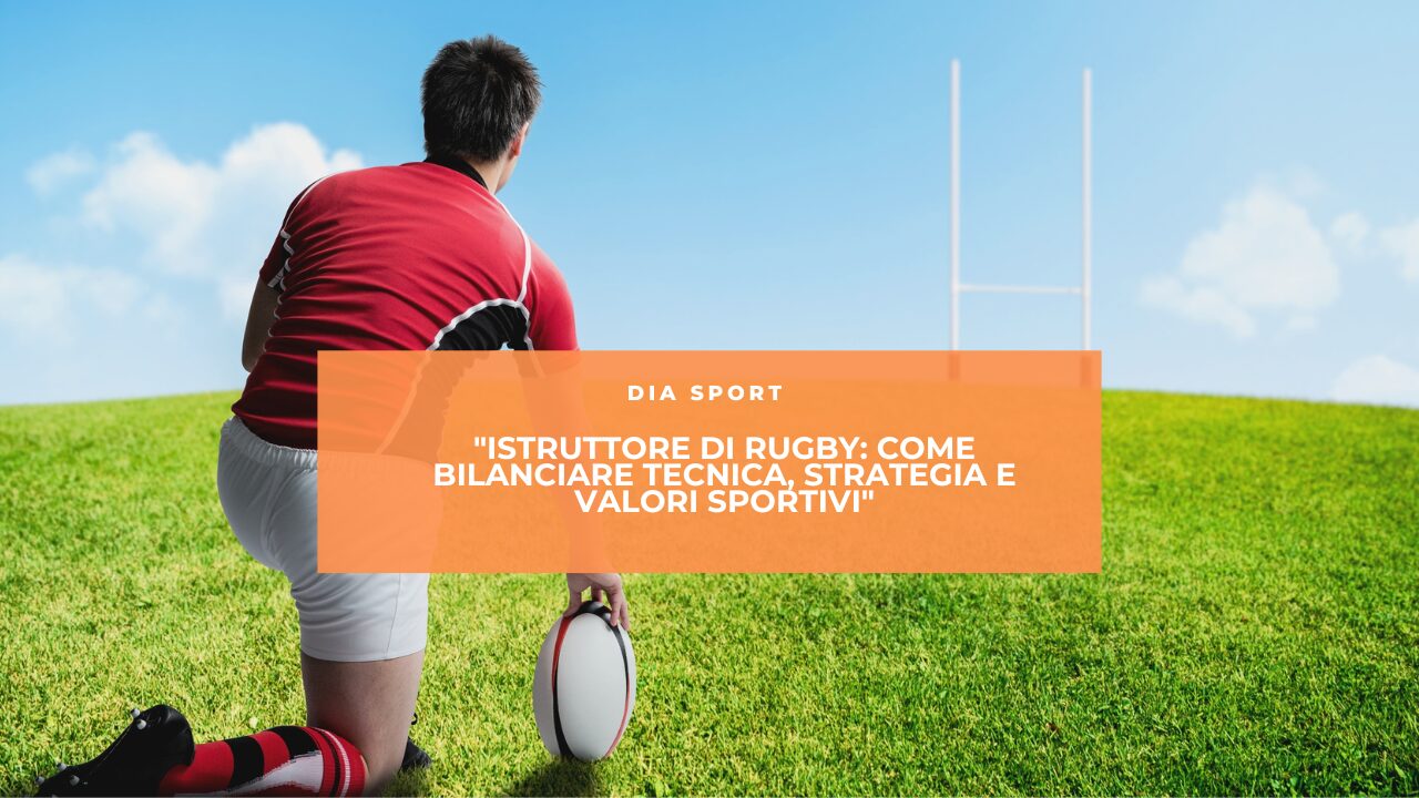 “Istruttore di Rugby: Come Bilanciare Tecnica, Strategia e Valori Sportivi”