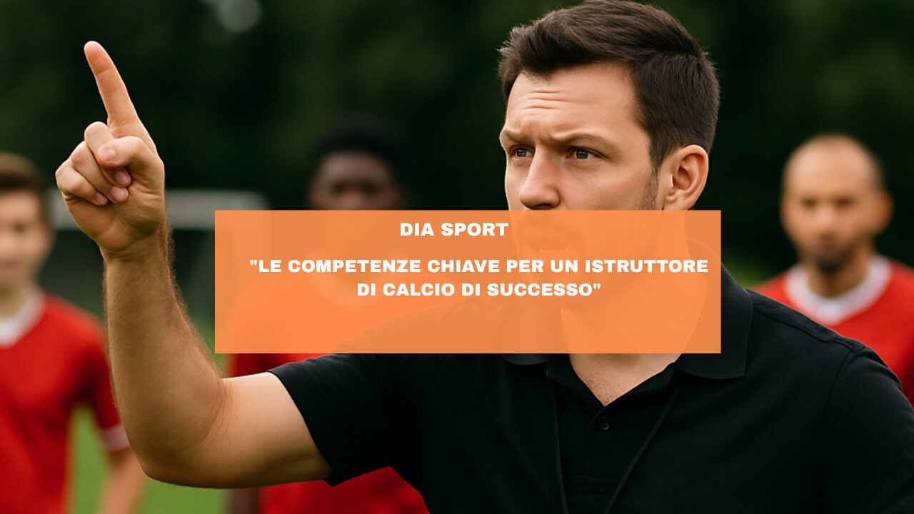 “Le Competenze Chiave per un Istruttore di Calcio di Successo”