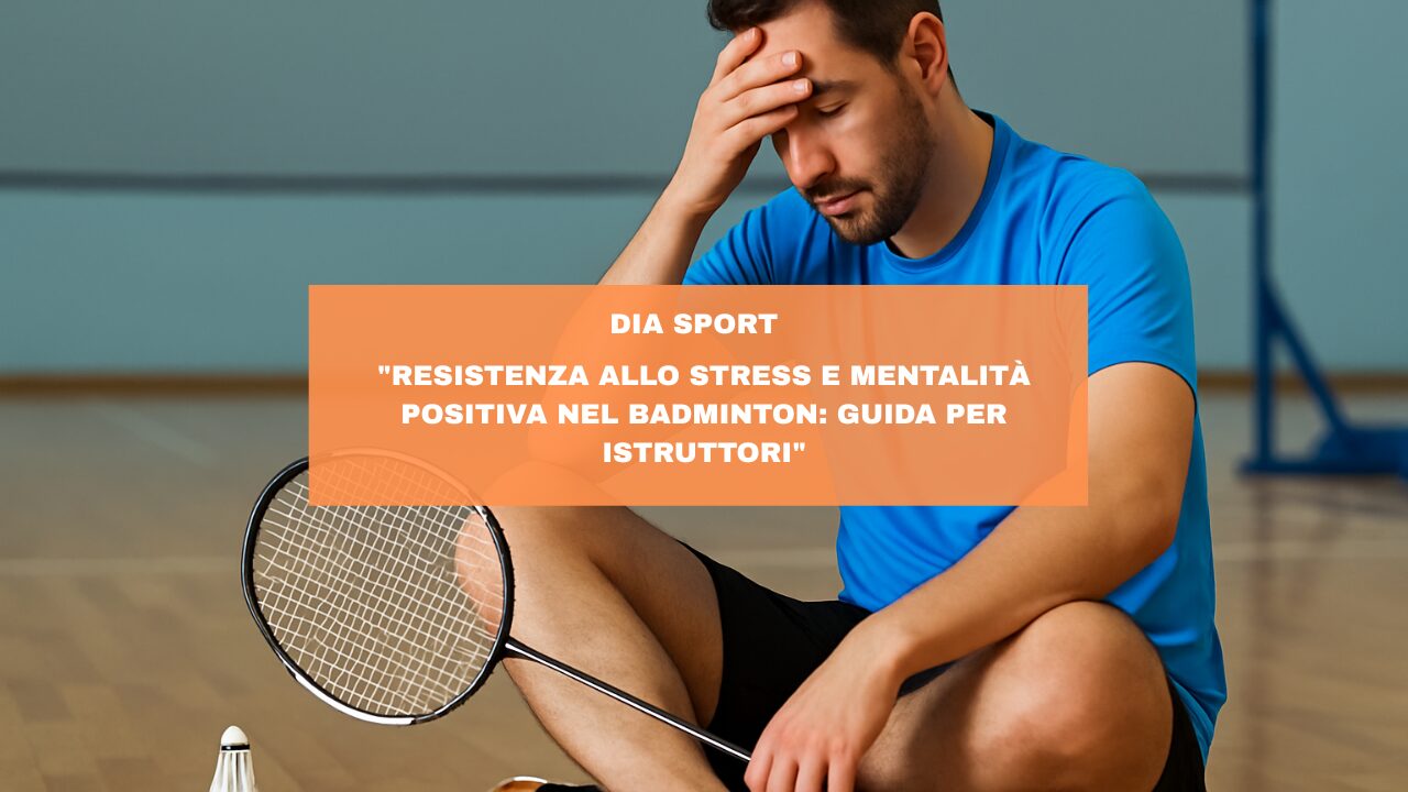 “Resistenza allo Stress e Mentalità Positiva nel Badminton: Guida per Istruttori”