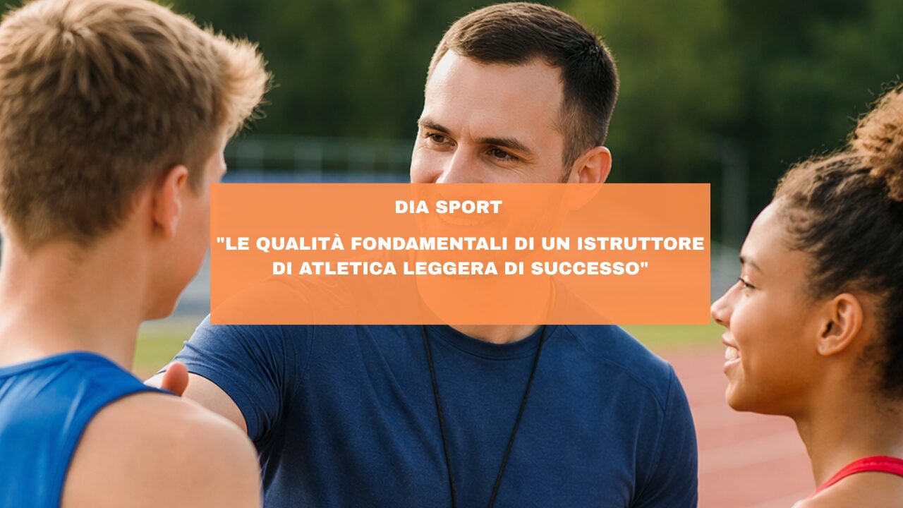 “Le Qualità Fondamentali di un Istruttore di Atletica Leggera di Successo”
